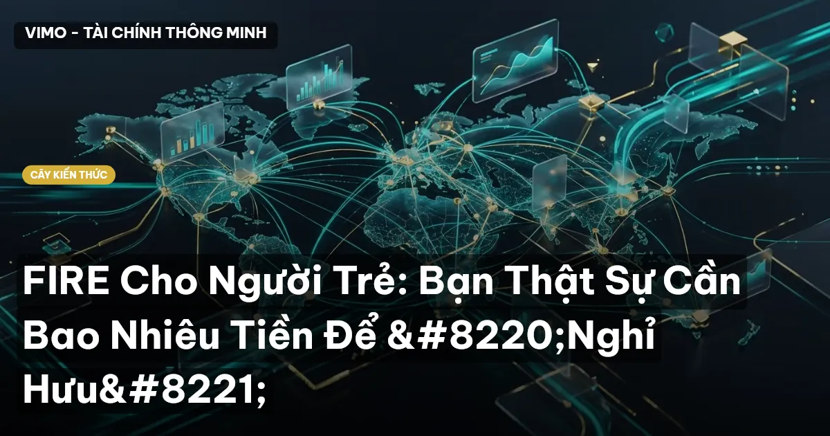 FIRE Cho Người Trẻ: Bạn Thật Sự Cần Bao Nhiêu Tiền Để “Nghỉ Hưu”