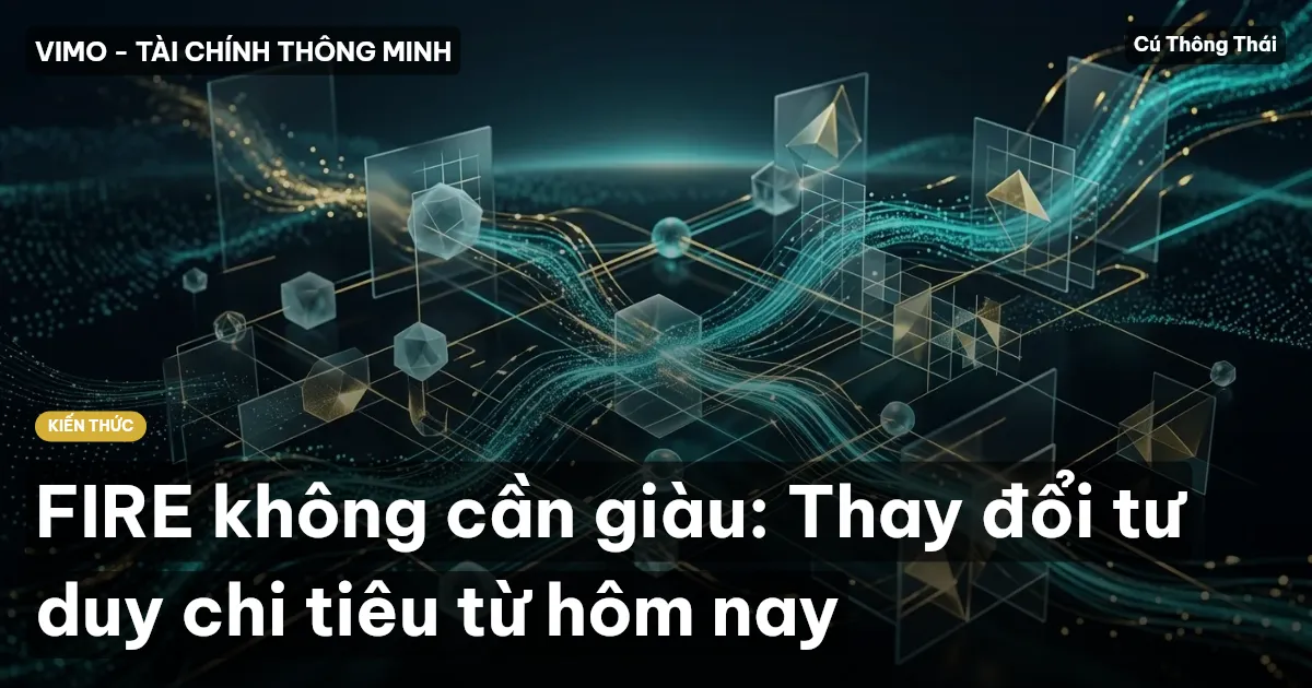 FIRE không cần giàu: Thay đổi tư duy chi tiêu từ hôm nay
