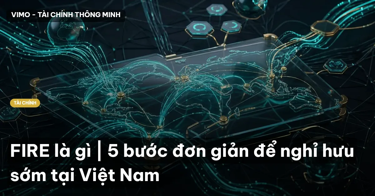 FIRE là gì | 5 bước đơn giản để nghỉ hưu sớm tại Việt Nam