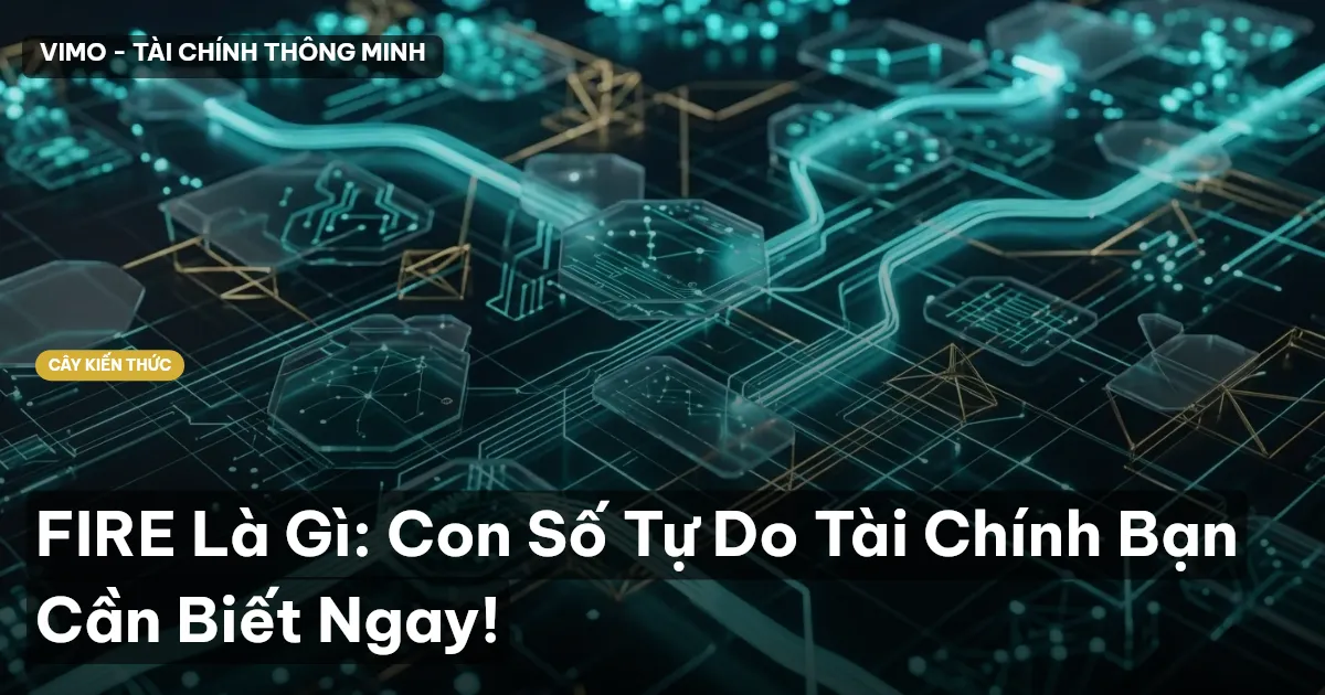FIRE Là Gì: Con Số Tự Do Tài Chính Bạn Cần Biết Ngay!