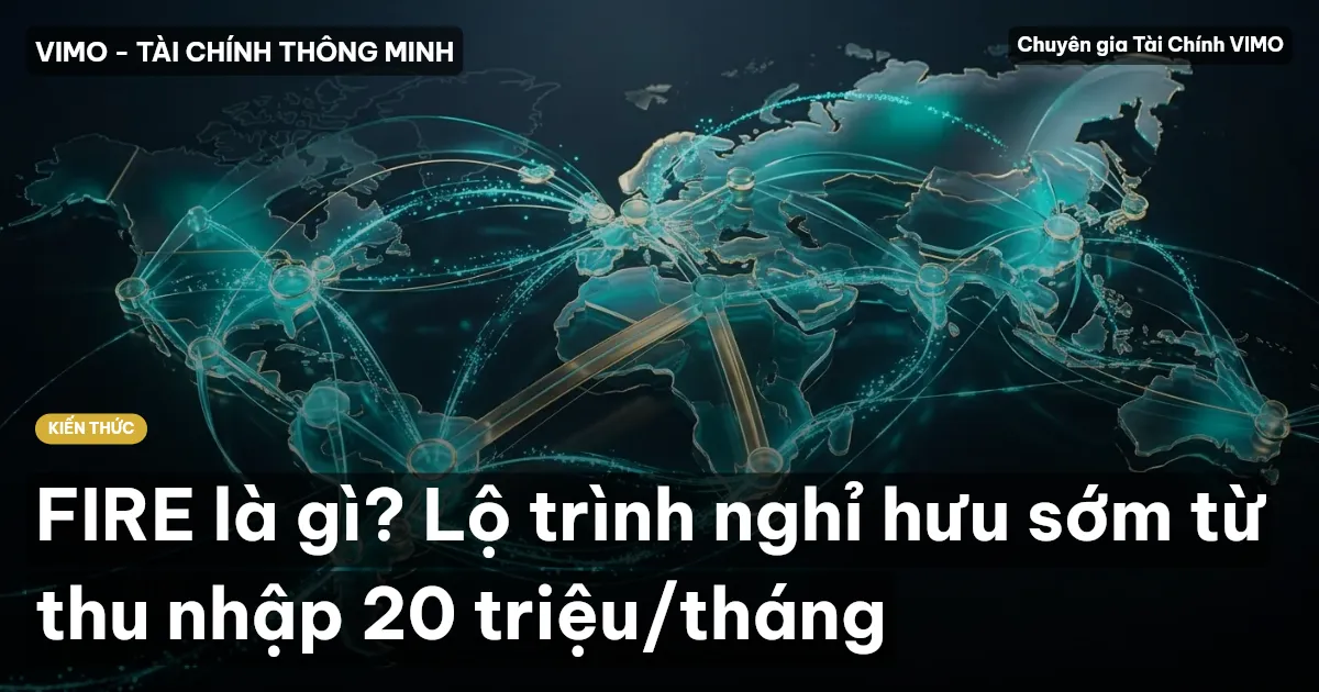 FIRE là gì? Lộ trình nghỉ hưu sớm từ thu nhập 20 triệu/tháng