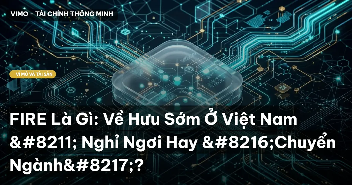 FIRE Là Gì: Về Hưu Sớm Ở Việt Nam – Nghỉ Ngơi Hay ‘Chuyển Ngành’?