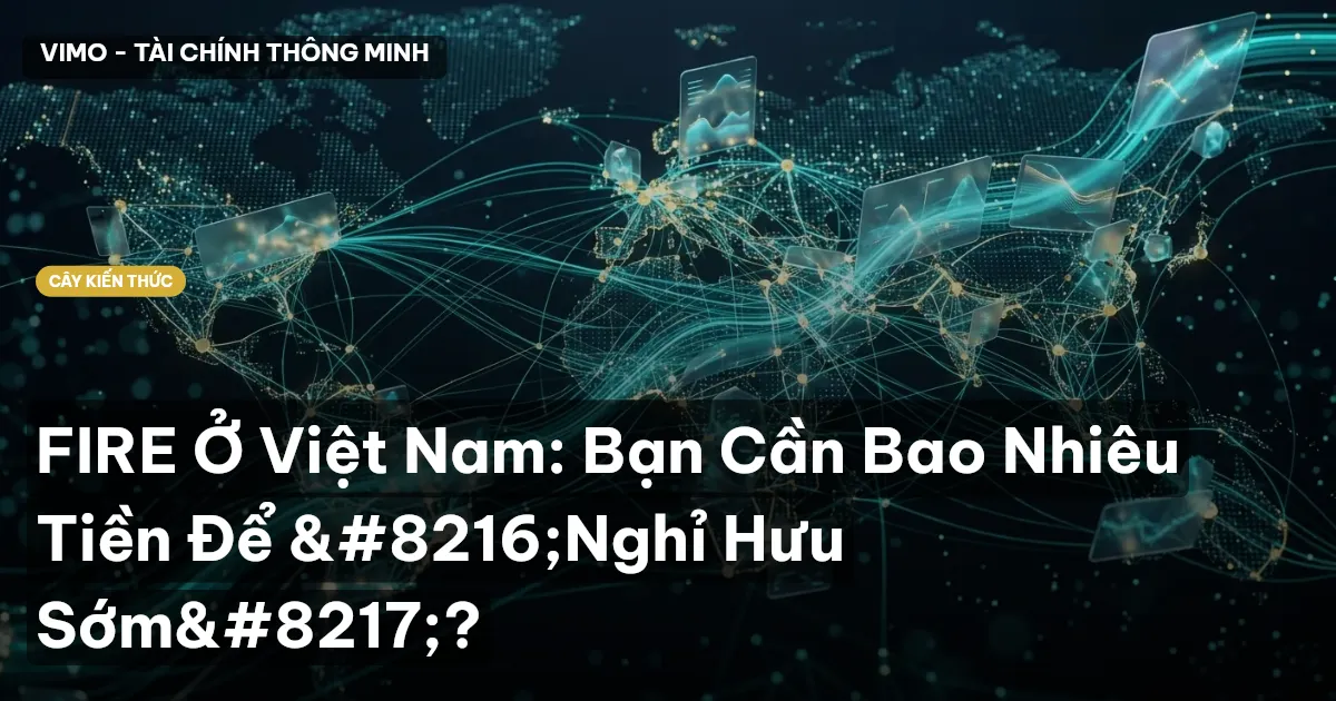 FIRE Ở Việt Nam: Bạn Cần Bao Nhiêu Tiền Để ‘Nghỉ Hưu Sớm’?