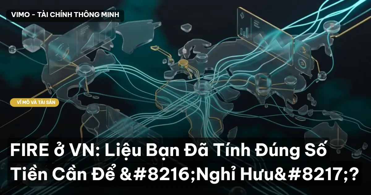 FIRE ở VN: Liệu Bạn Đã Tính Đúng Số Tiền Cần Để ‘Nghỉ Hưu’?