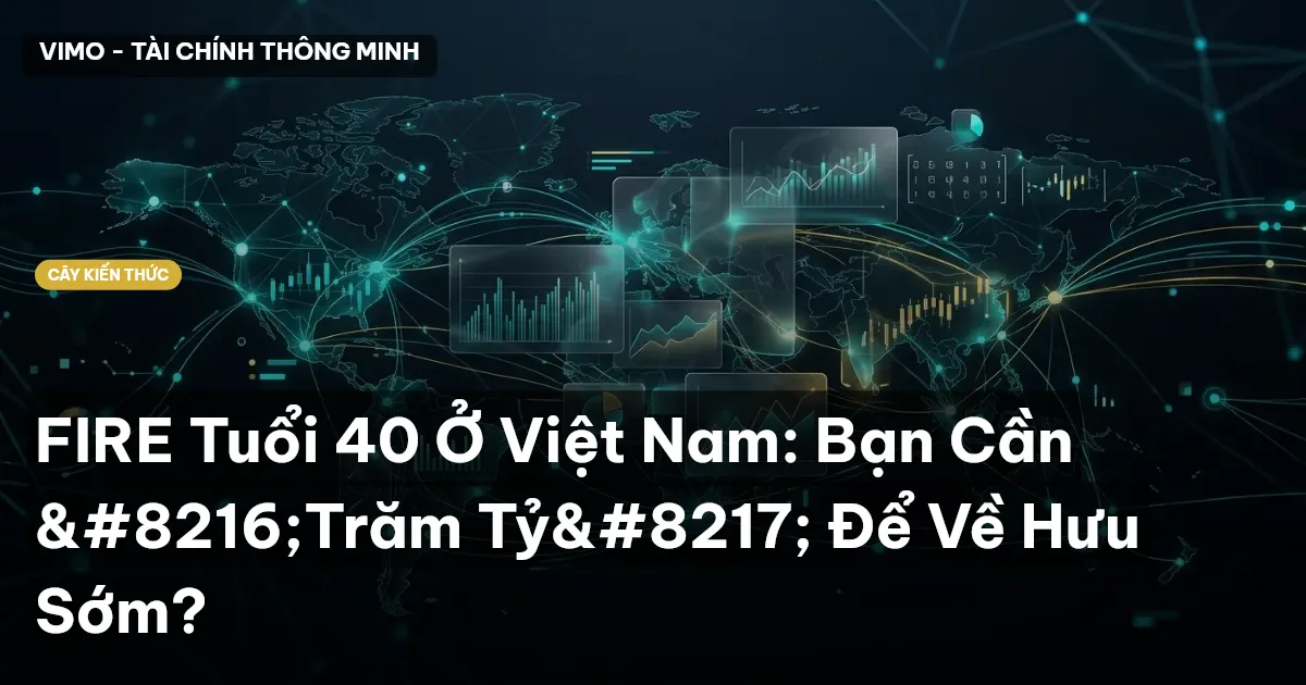 FIRE Tuổi 40 Ở Việt Nam: Bạn Cần ‘Trăm Tỷ’ Để Về Hưu Sớm?