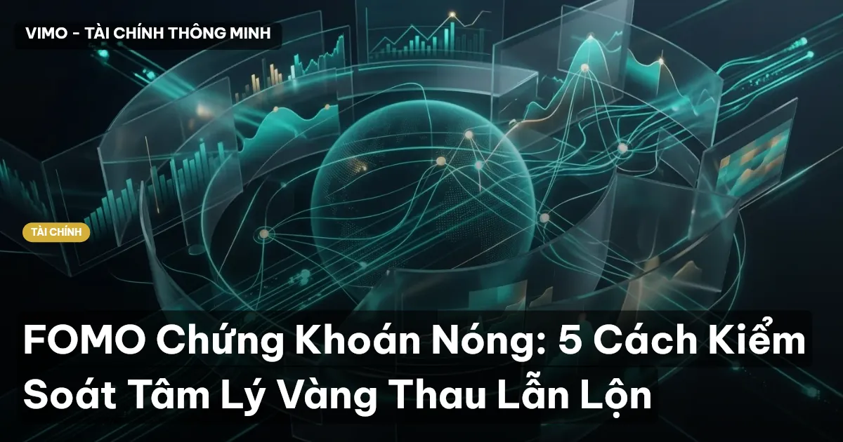 FOMO Chứng Khoán Nóng: 5 Cách Kiểm Soát Tâm Lý Vàng Thau Lẫn Lộn