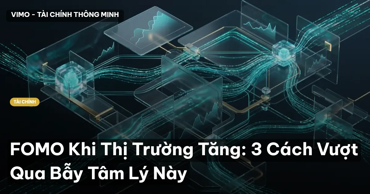 FOMO Khi Thị Trường Tăng: 3 Cách Vượt Qua Bẫy Tâm Lý Này