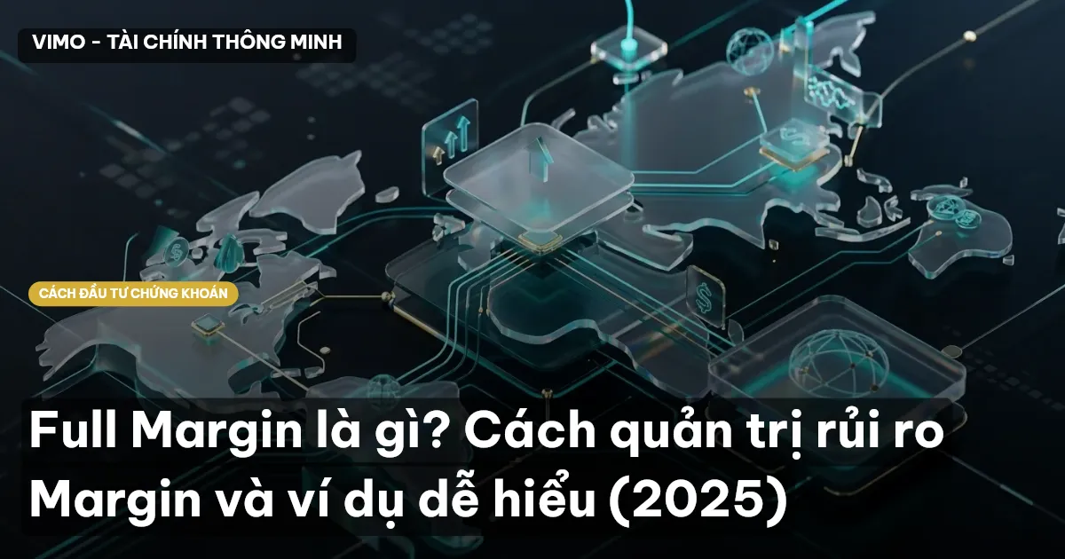 Full Margin là gì? Cách quản trị rủi ro Margin và ví dụ dễ hiểu (2025)
