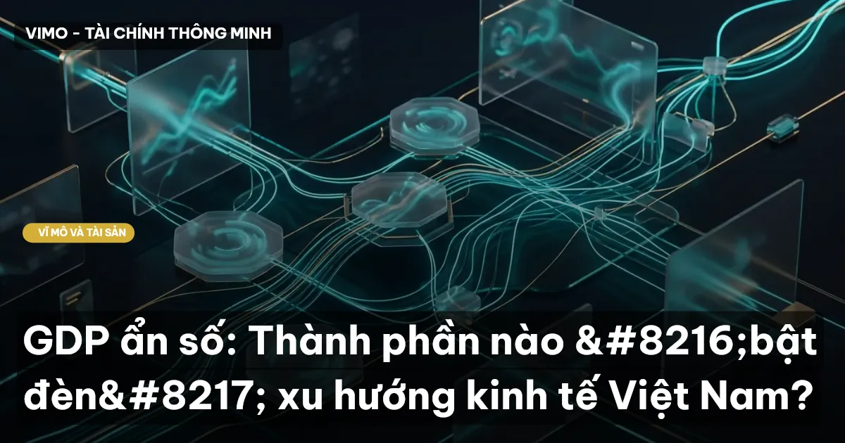 GDP ẩn số: Thành phần nào ‘bật đèn’ xu hướng kinh tế Việt Nam?