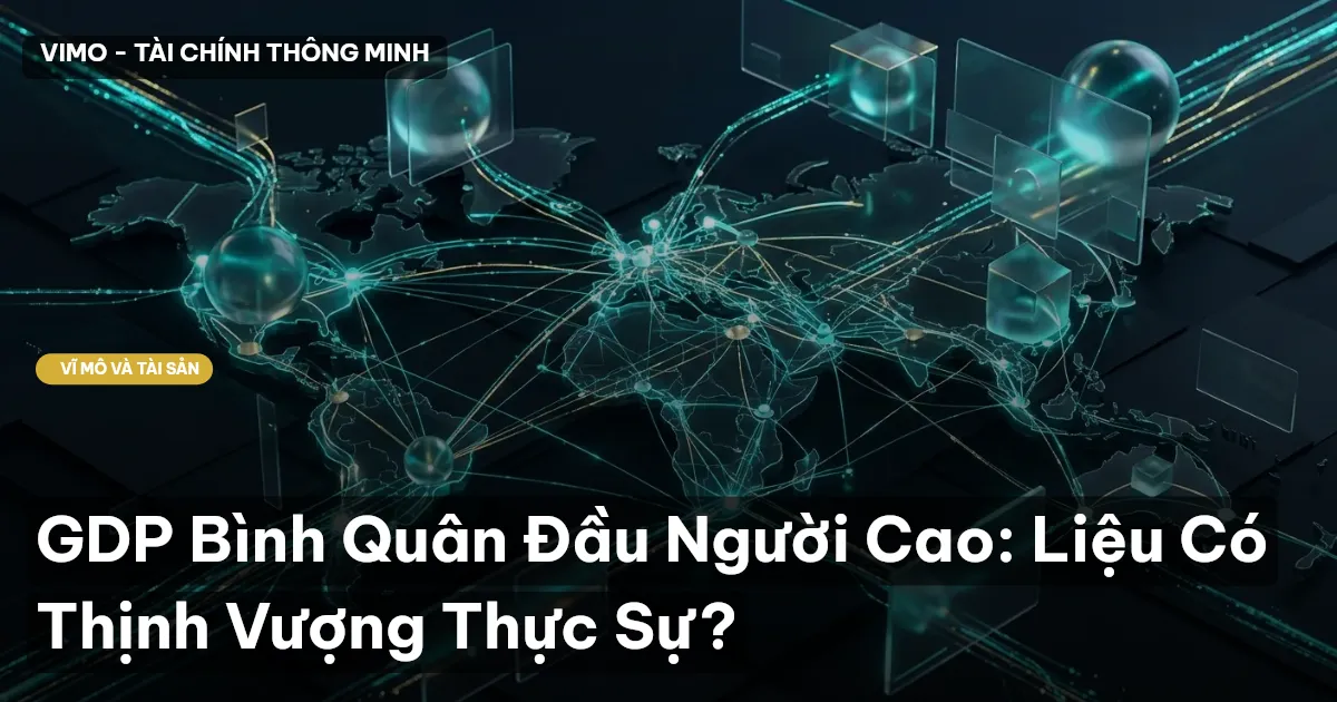 GDP Bình Quân Đầu Người Cao: Liệu Có Thịnh Vượng Thực Sự?