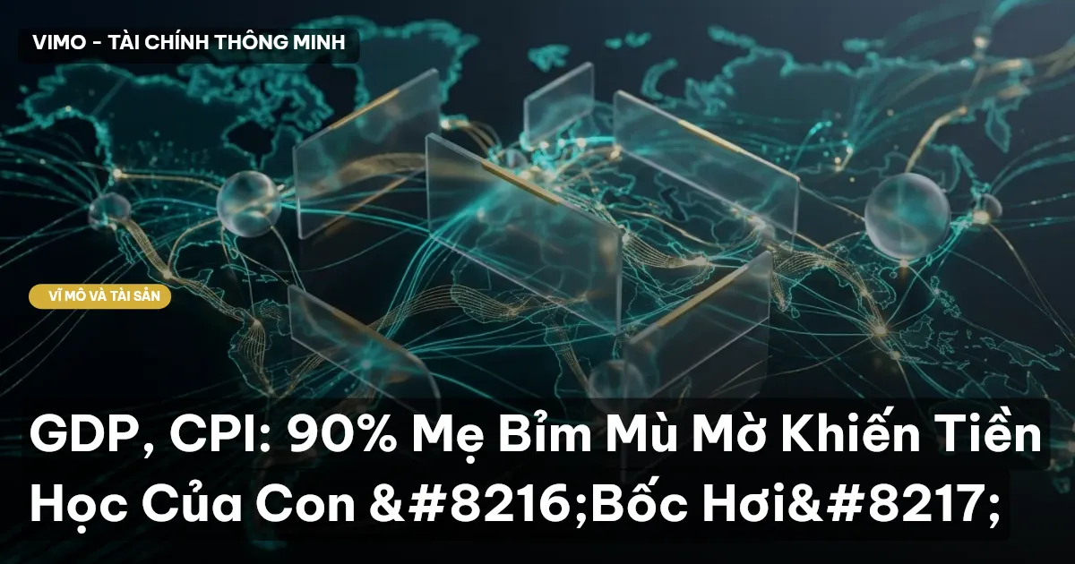 GDP, CPI: 90% Mẹ Bỉm Mù Mờ Khiến Tiền Học Của Con 'Bốc Hơi'