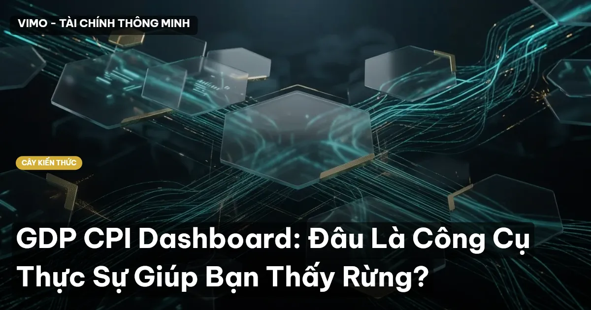 GDP CPI Dashboard: Đâu Là Công Cụ Thực Sự Giúp Bạn Thấy Rừng?