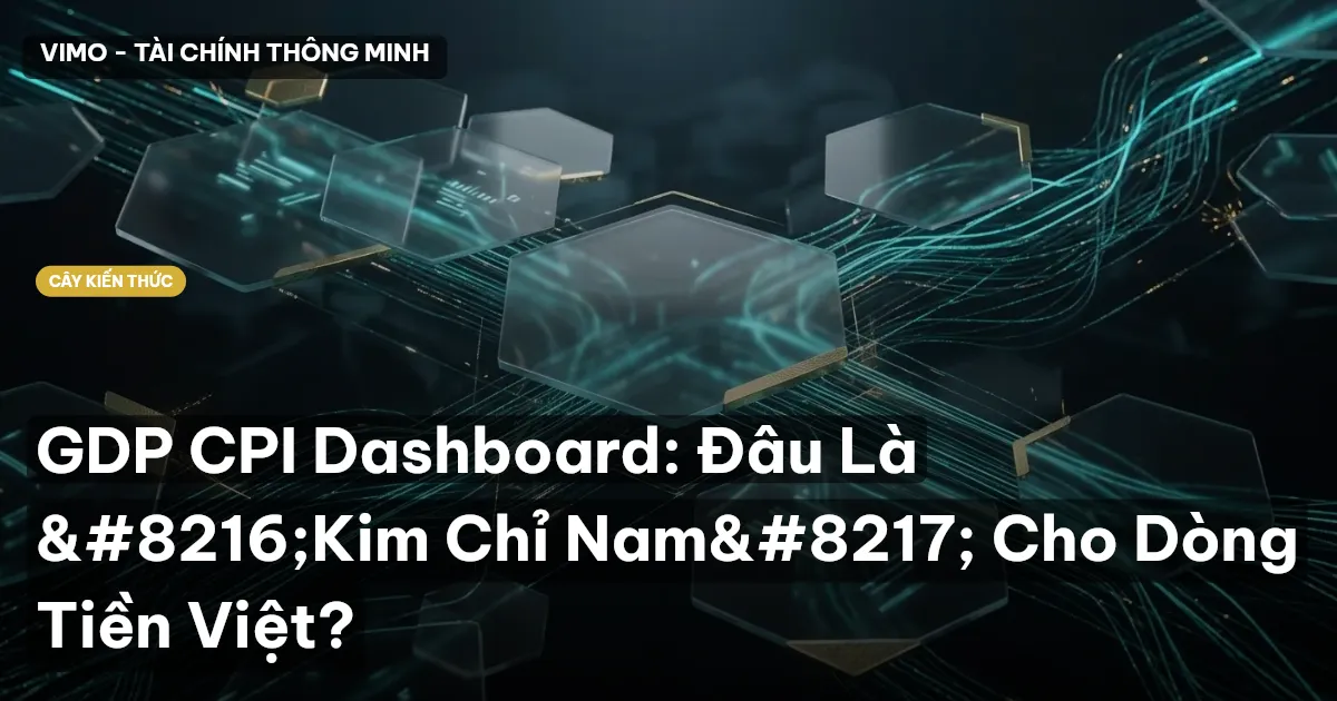 GDP CPI Dashboard: Đâu Là ‘Kim Chỉ Nam’ Cho Dòng Tiền Việt?
