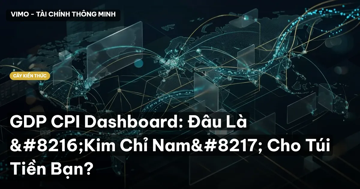GDP CPI Dashboard: Đâu Là ‘Kim Chỉ Nam’ Cho Túi Tiền Bạn?