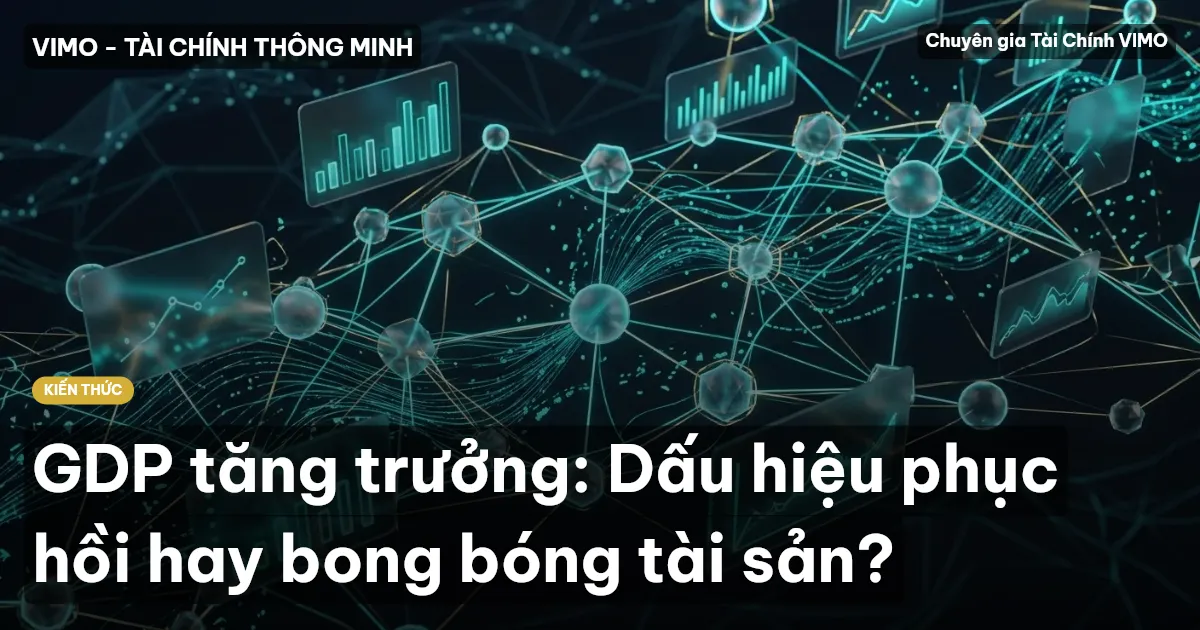 GDP tăng trưởng: Dấu hiệu phục hồi hay bong bóng tài sản?
