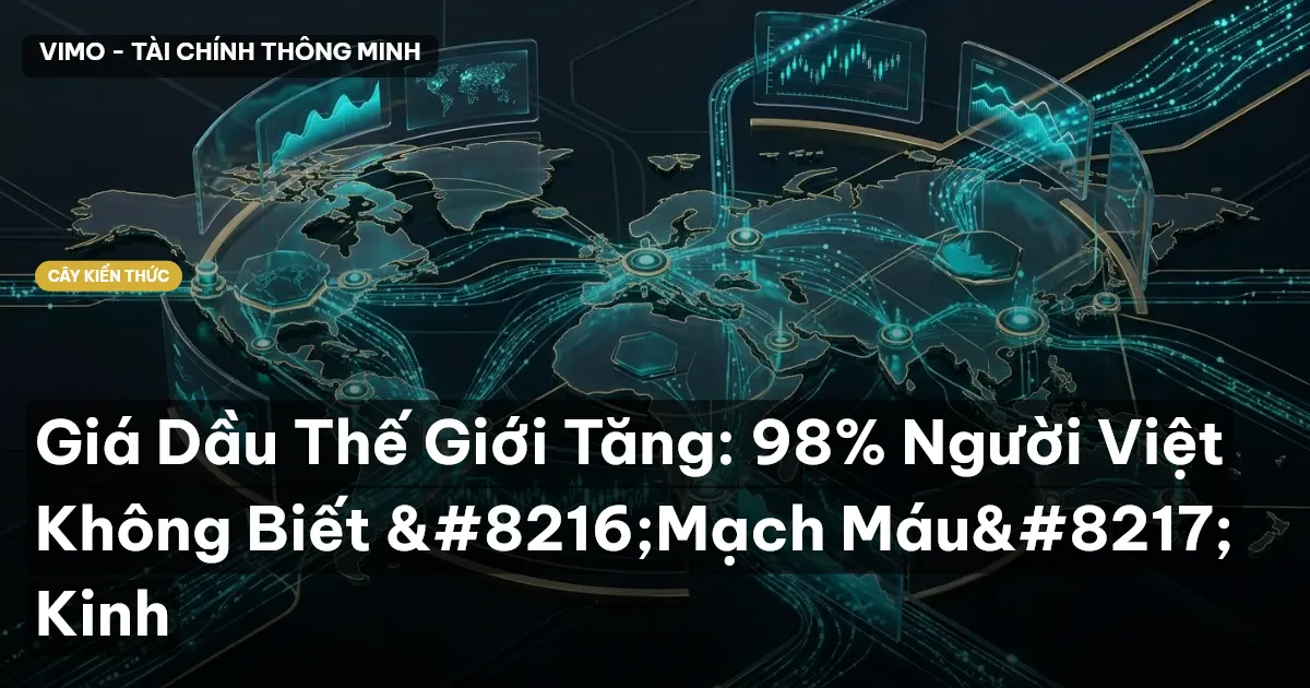 Giá Dầu Thế Giới Tăng: 98% Người Việt Không Biết ‘Mạch Máu’ Kinh