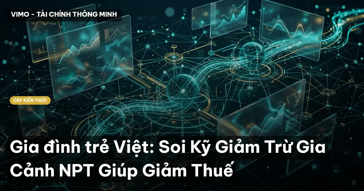 Gia đình trẻ Việt: Soi Kỹ Giảm Trừ Gia Cảnh NPT Giúp Giảm Thuế