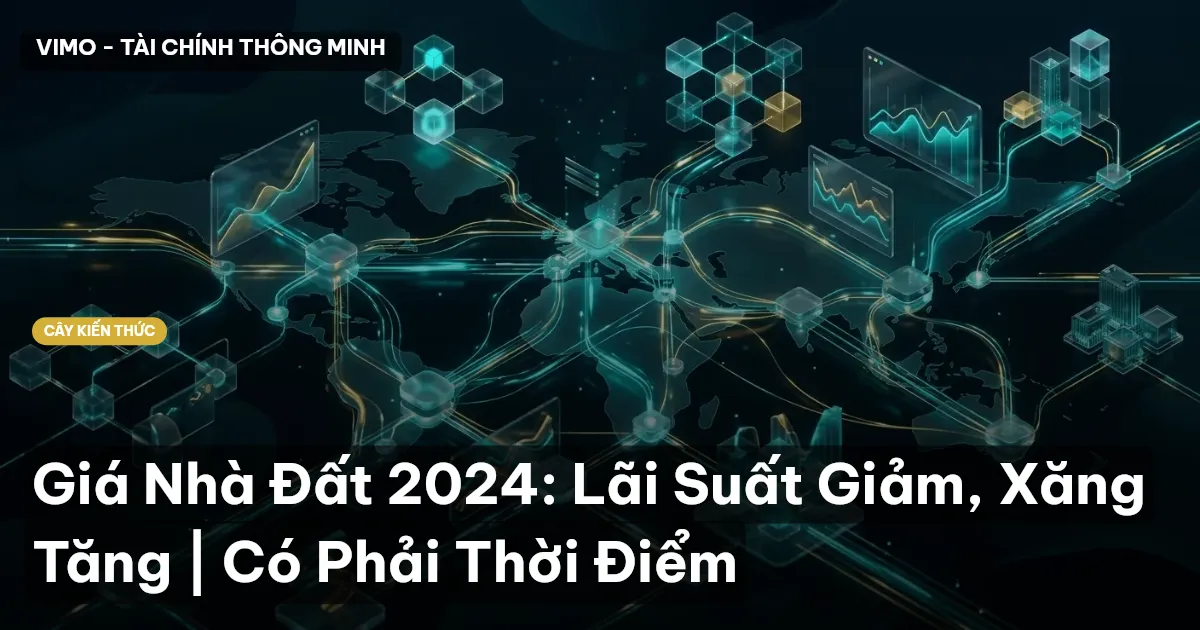 Giá Nhà Đất 2024: Lãi Suất Giảm, Xăng Tăng | Có Phải Thời Điểm