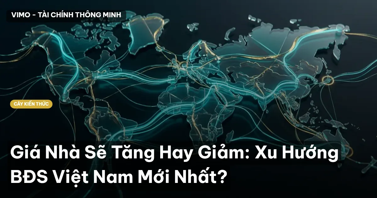 Giá Nhà Sẽ Tăng Hay Giảm: Xu Hướng BĐS Việt Nam Mới Nhất?