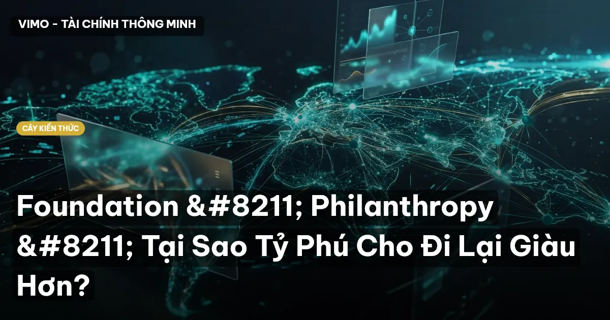 Foundation – Philanthropy – Tại Sao Tỷ Phú Cho Đi Lại Giàu Hơn?