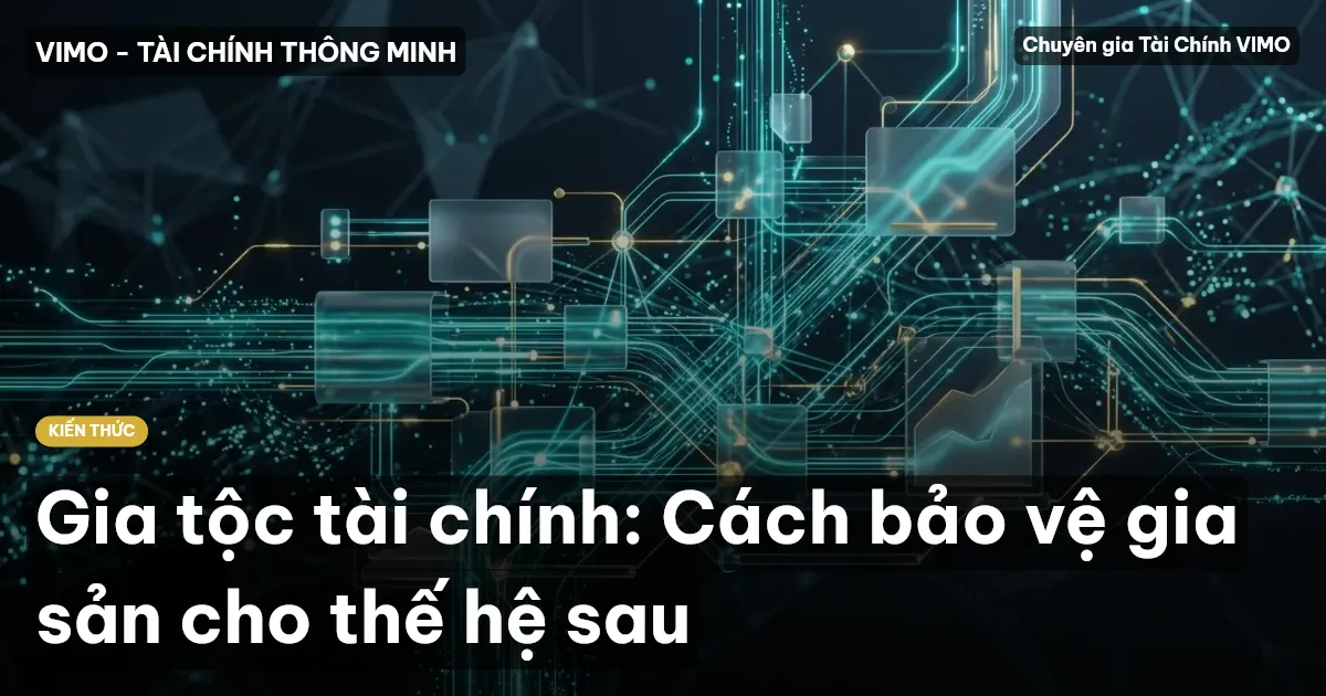 Gia tộc tài chính: Cách bảo vệ gia sản cho thế hệ sau