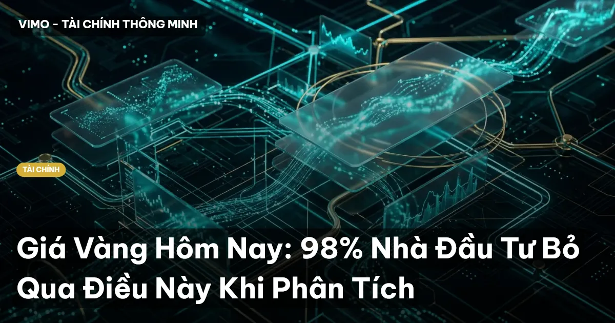 Giá Vàng Hôm Nay: 98% Nhà Đầu Tư Bỏ Qua Điều Này Khi Phân Tích