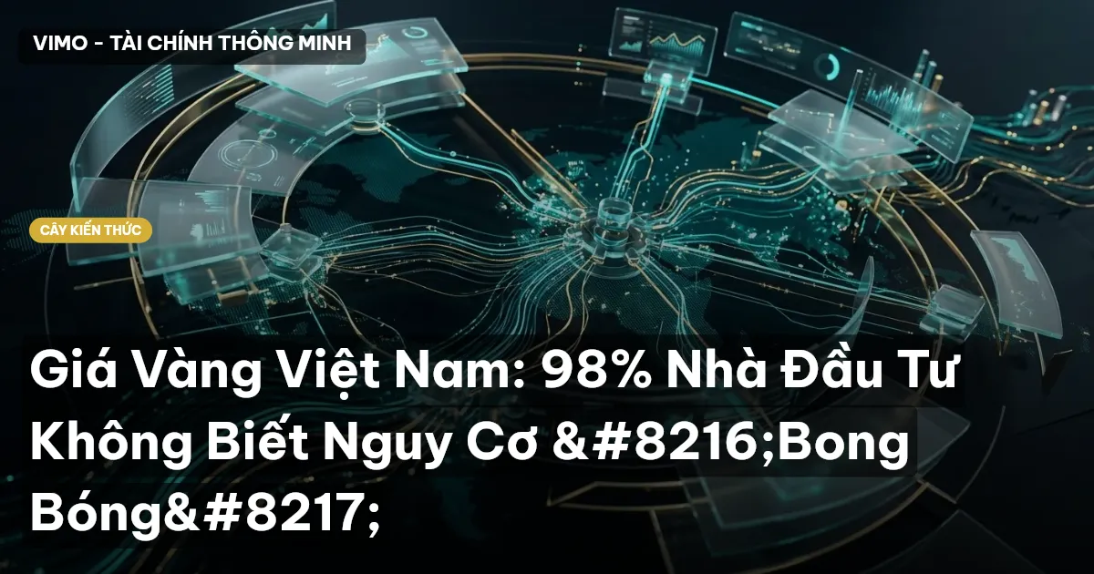 Giá Vàng Việt Nam: 98% Nhà Đầu Tư Không Biết Nguy Cơ ‘Bong Bóng’