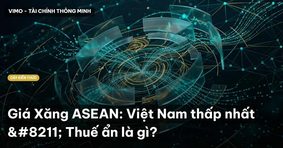 Giá Xăng ASEAN: Việt Nam thấp nhất – Thuế ẩn là gì?