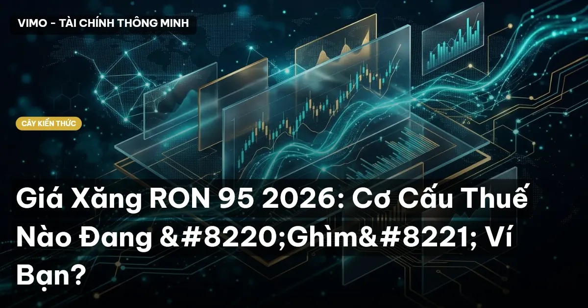 Giá Xăng RON 95 2026: Cơ Cấu Thuế Nào Đang “Ghìm” Ví Bạn?
