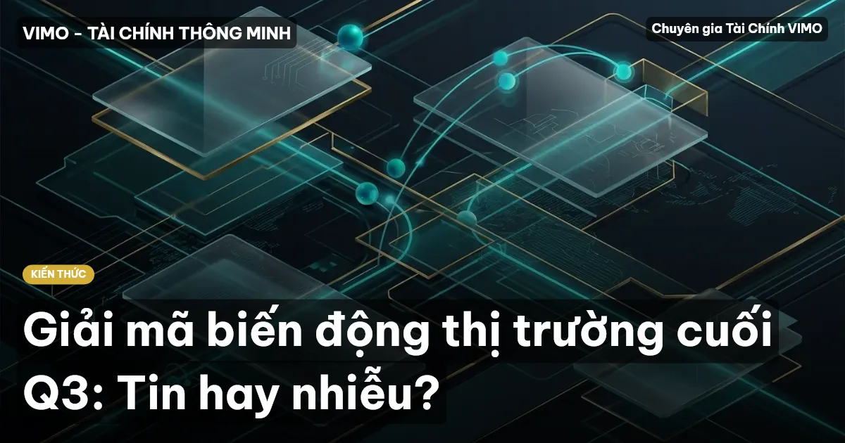 Giải mã biến động thị trường cuối Q3: Tin hay nhiễu?