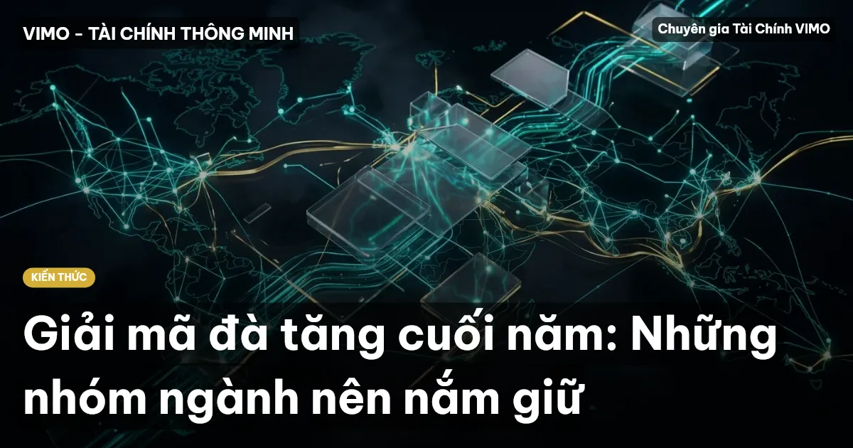 Giải mã đà tăng cuối năm: Những nhóm ngành nên nắm giữ