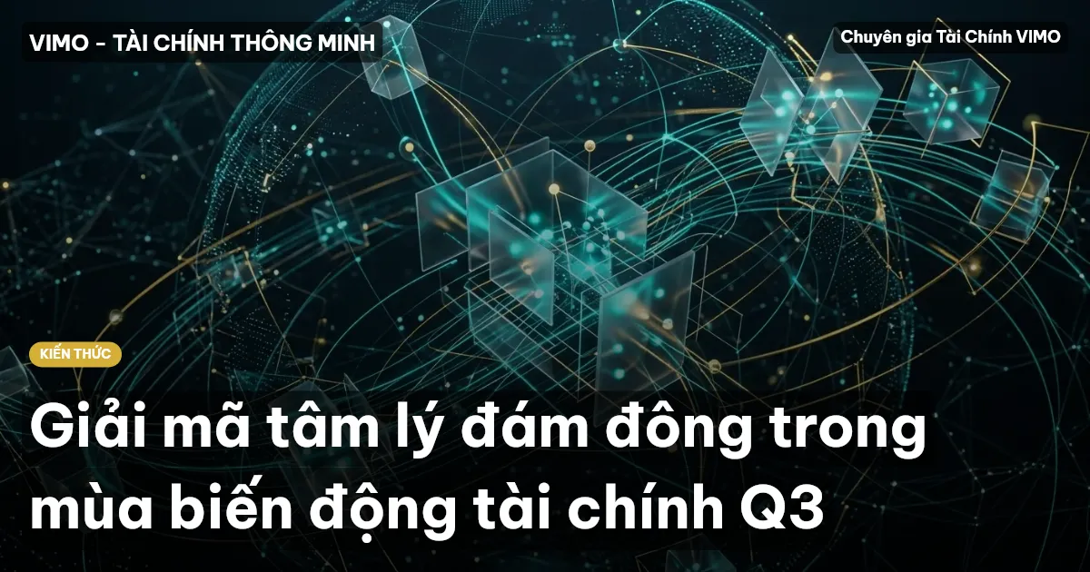 Giải mã tâm lý đám đông trong mùa biến động tài chính Q3