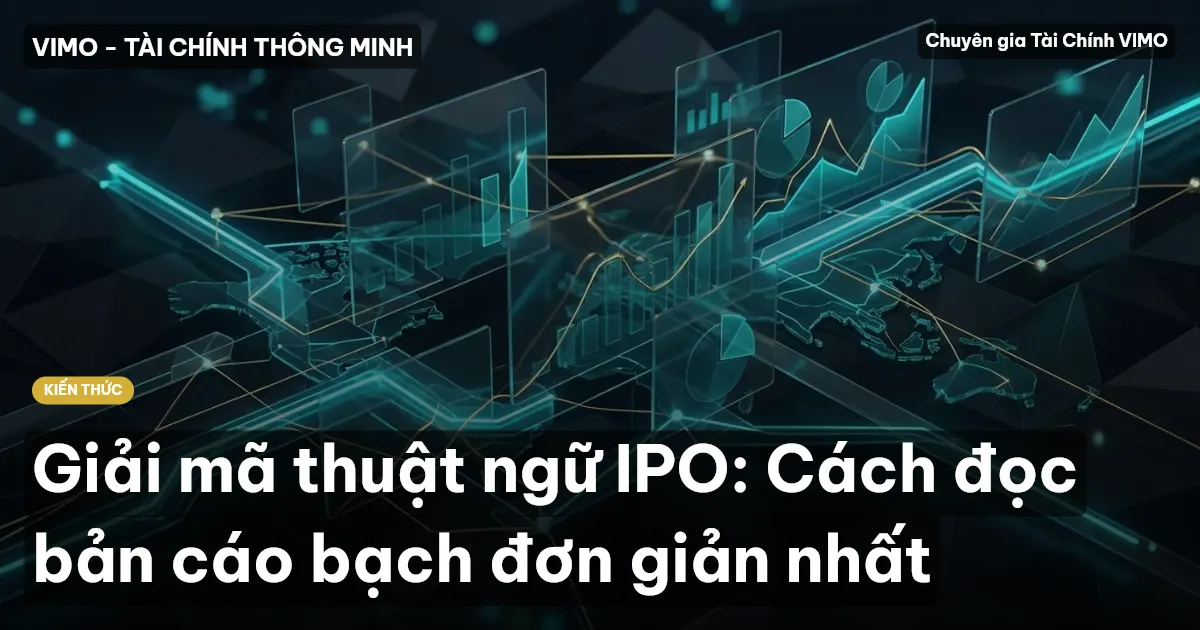 Giải mã thuật ngữ IPO: Cách đọc bản cáo bạch đơn giản nhất