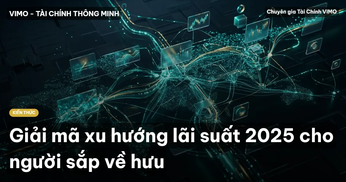 Giải mã xu hướng lãi suất 2025 cho người sắp về hưu