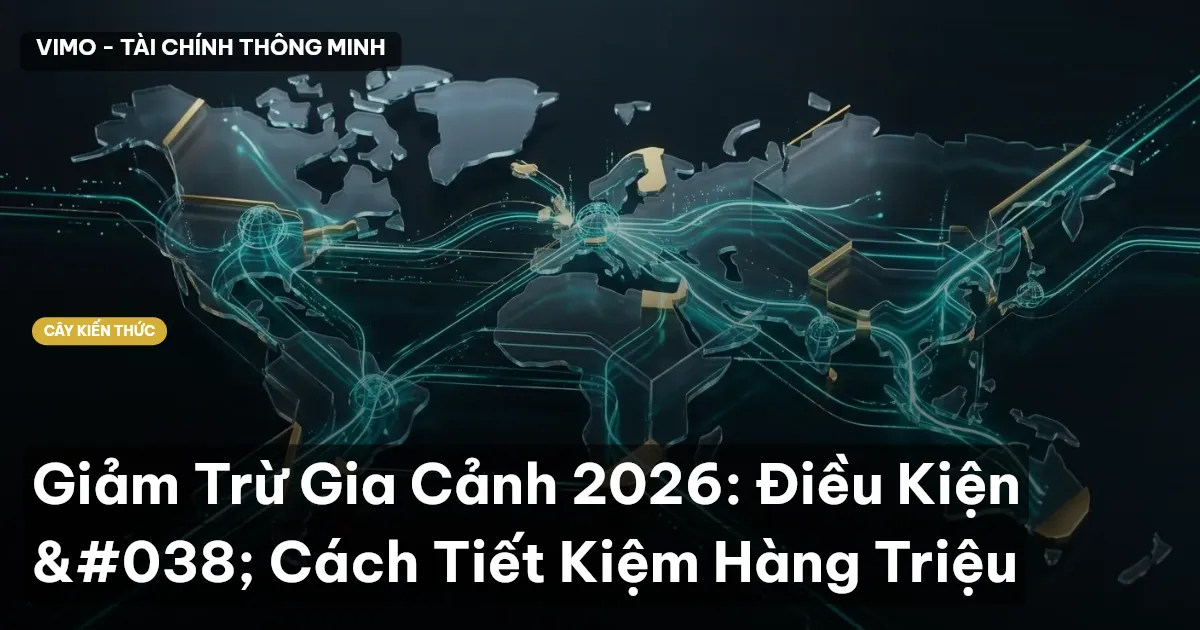 Giảm Trừ Gia Cảnh 2026: Điều Kiện & Cách Tiết Kiệm Hàng Triệu