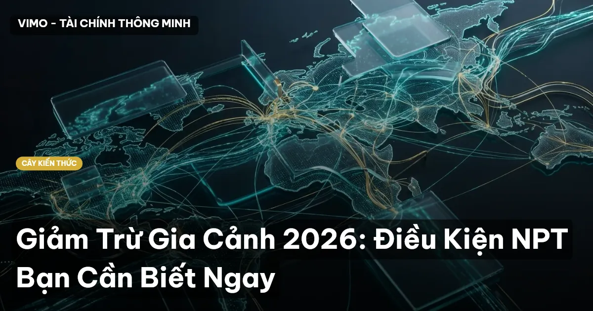 Giảm Trừ Gia Cảnh 2026: Điều Kiện NPT Bạn Cần Biết Ngay