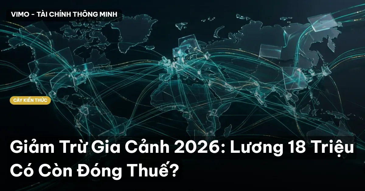 Giảm Trừ Gia Cảnh 2026: Lương 18 Triệu Có Còn Đóng Thuế?