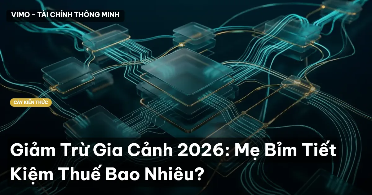 Giảm Trừ Gia Cảnh 2026: Mẹ Bỉm Tiết Kiệm Thuế Bao Nhiêu?