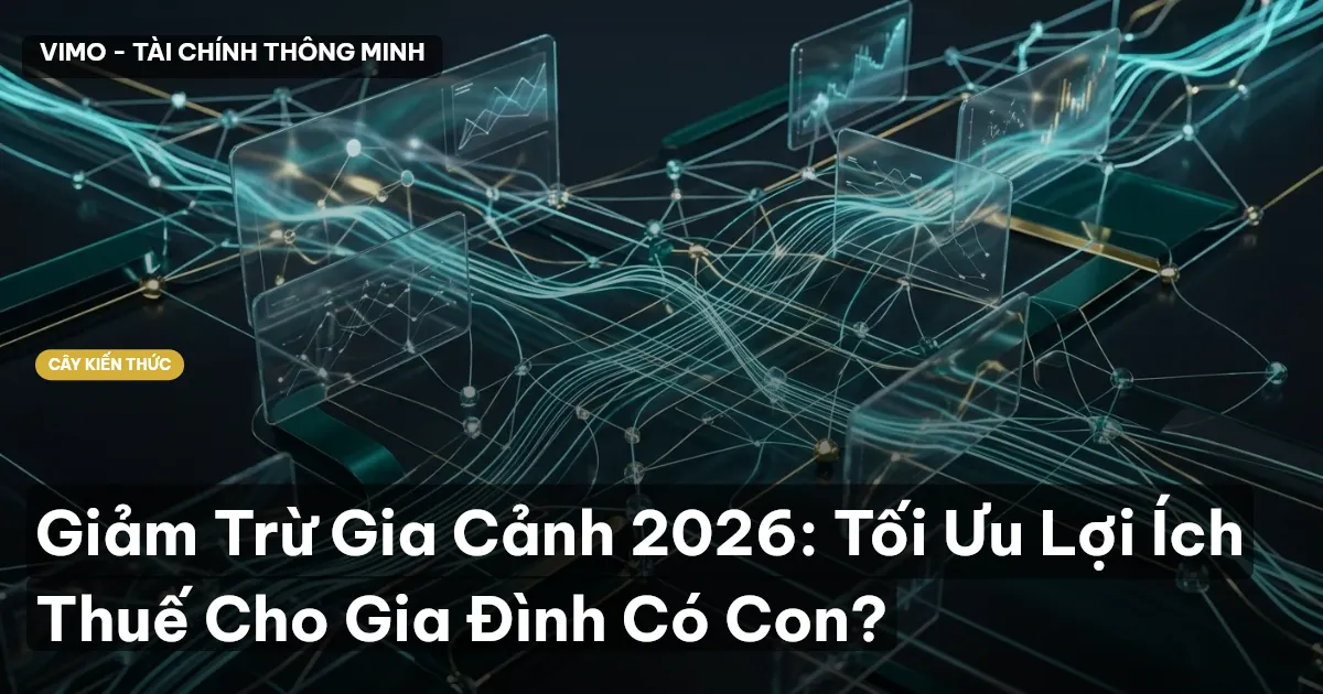 Giảm Trừ Gia Cảnh 2026: Tối Ưu Lợi Ích Thuế Cho Gia Đình Có Con?