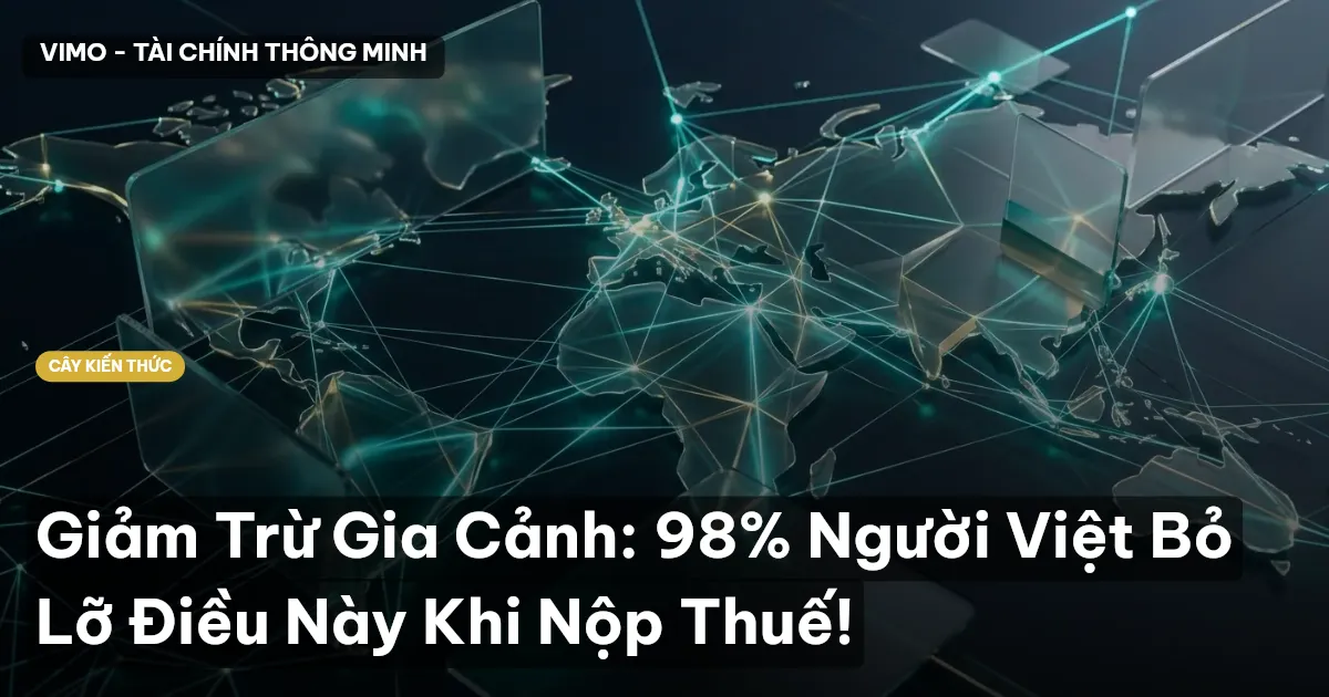 Giảm Trừ Gia Cảnh: 98% Người Việt Bỏ Lỡ Điều Này Khi Nộp Thuế!