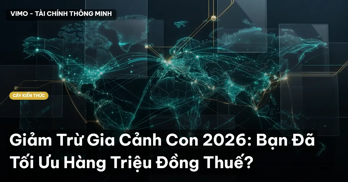 Giảm Trừ Gia Cảnh Con 2026: Bạn Đã Tối Ưu Hàng Triệu Đồng Thuế?