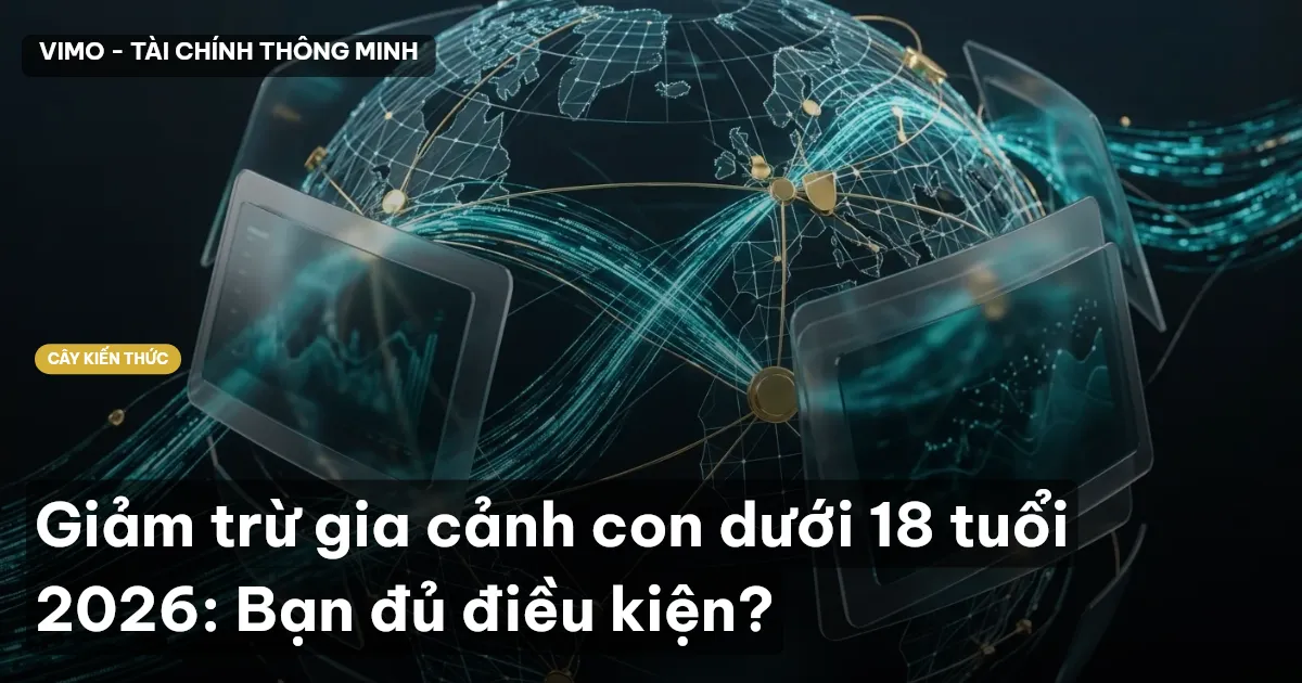 Giảm trừ gia cảnh con dưới 18 tuổi 2026: Bạn đủ điều kiện?