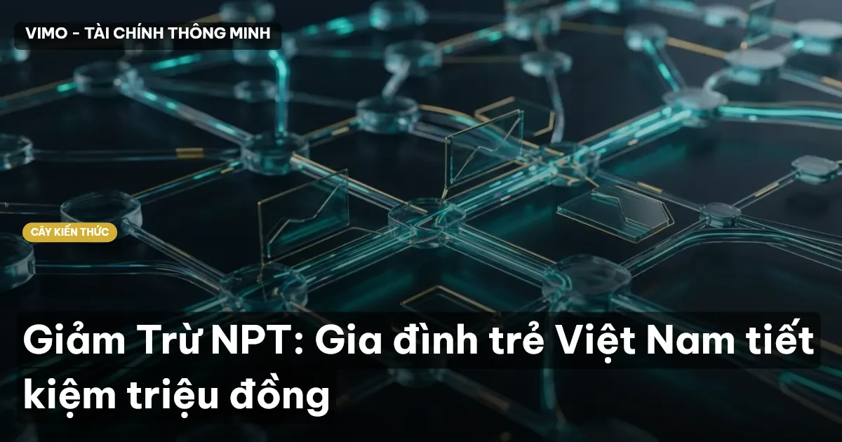 Giảm Trừ NPT: Gia đình trẻ Việt Nam tiết kiệm triệu đồng