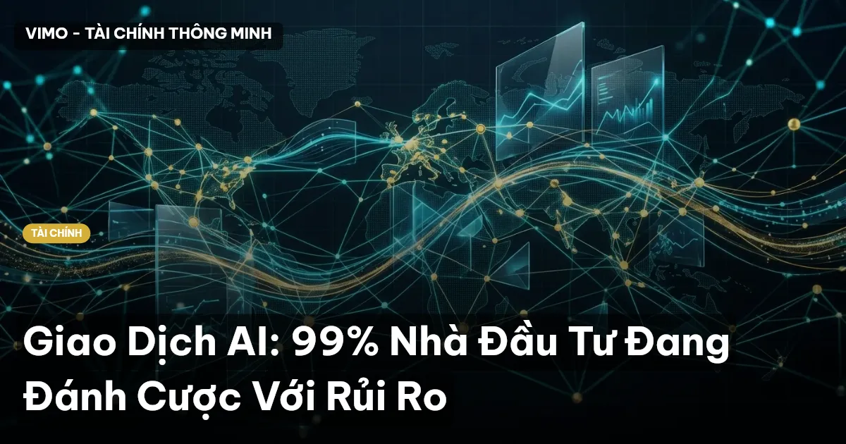 Giao Dịch AI: 99% Nhà Đầu Tư Đang Đánh Cược Với Rủi Ro