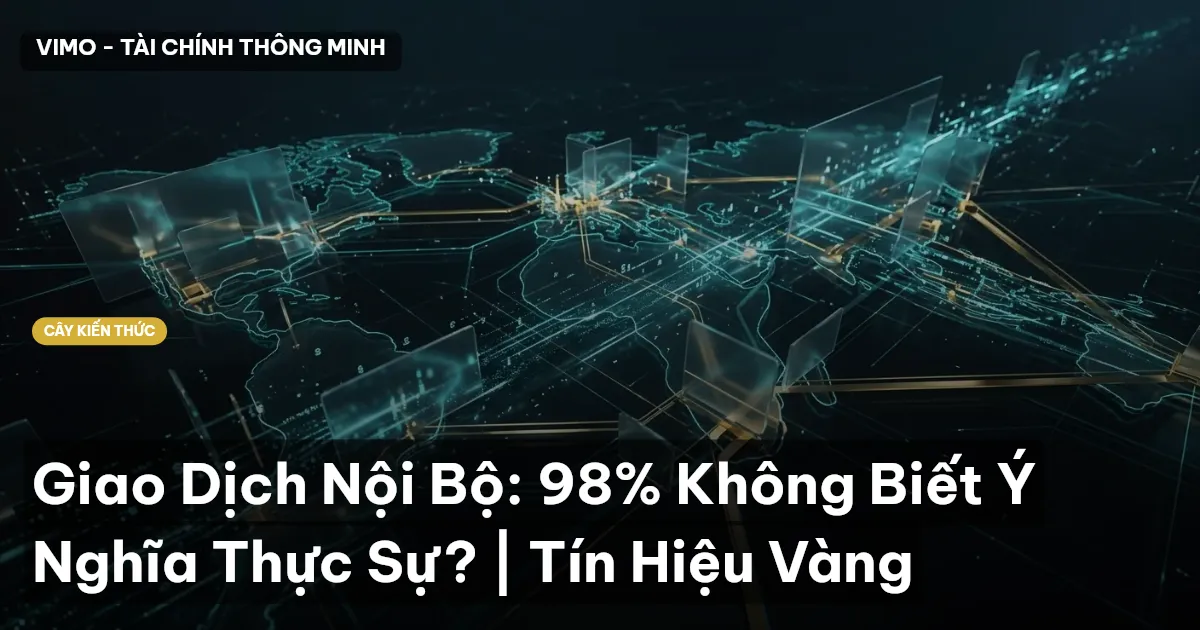 Giao Dịch Nội Bộ: 98% Không Biết Ý Nghĩa Thực Sự? | Tín Hiệu Vàng