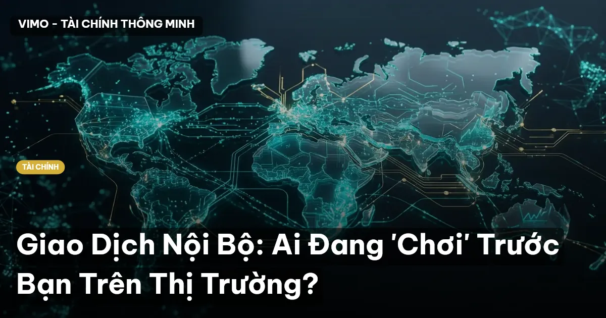 Giao Dịch Nội Bộ: Ai Đang 'Chơi' Trước Bạn Trên Thị Trường?