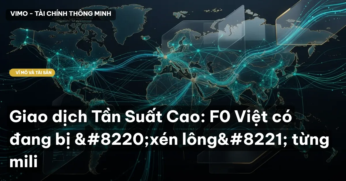 Giao dịch Tần Suất Cao: F0 Việt có đang bị “xén lông” từng mili