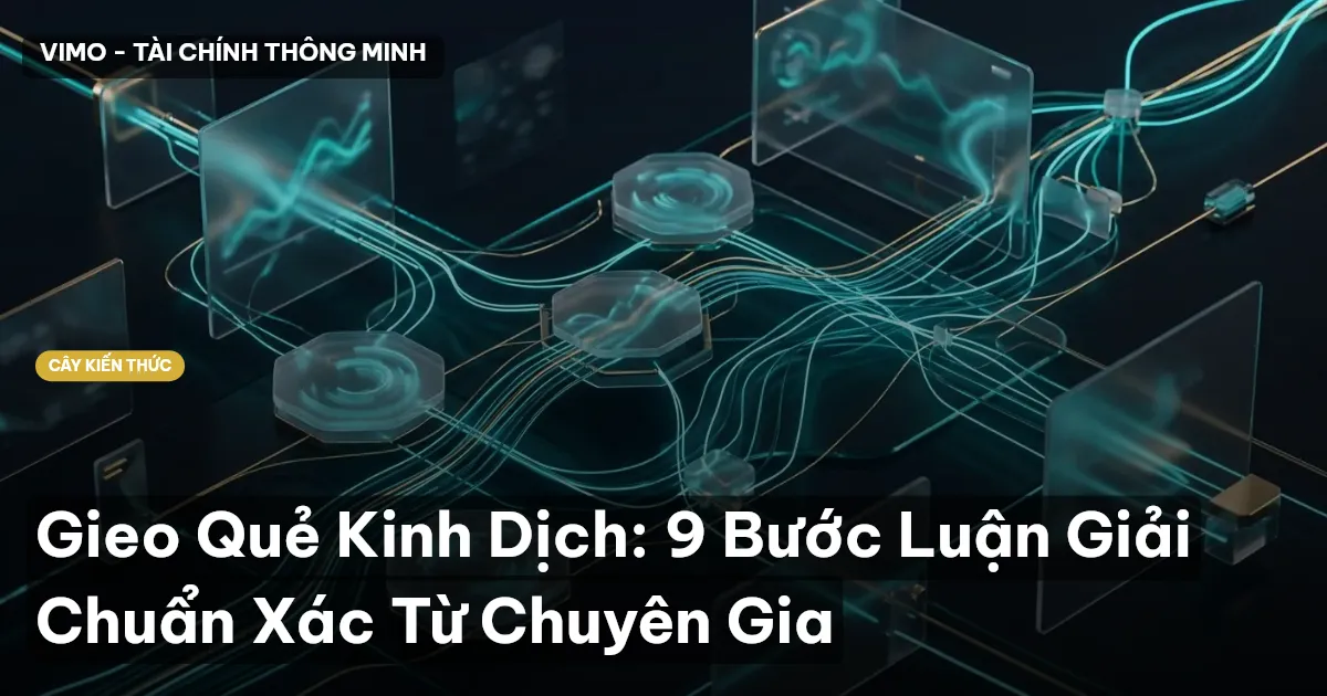 Gieo Quẻ Kinh Dịch: 9 Bước Luận Giải Chuẩn Xác Từ Chuyên Gia