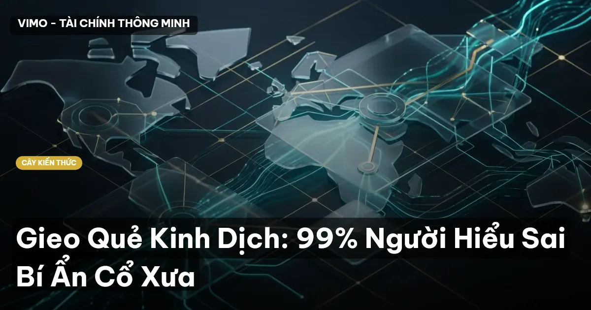 Gieo Quẻ Kinh Dịch: 99% Người Hiểu Sai Bí Ẩn Cổ Xưa