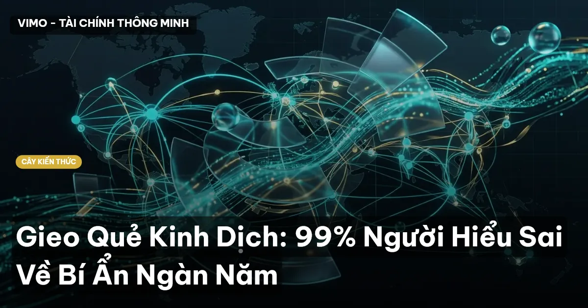 Gieo Quẻ Kinh Dịch: 99% Người Hiểu Sai Về Bí Ẩn Ngàn Năm